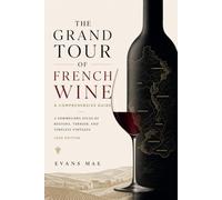 The Grand Tour of French Wine: A Comprehensive Guide: A Sommeliers Atlas of Regions, Terroir, and Timeless Vintages (2026 Edition)