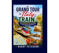 THE GRAND TOUR OF ITALY BY TRAIN: Your Essential Italy Travel Tips, Local Insights, and Easy Self-Guided Itineraries for First-Time Travelers Seeking ... Adventure (Advance Insight Travel Guide)
