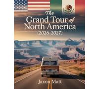 THE GRAND TOUR OF NORTH AMERICA (2026-2027): An Ultimate Road Trip and Cultural Travel Guide to the USA, Canada, and Mexico - Iconic Landscapes, ... Hidden Gems and Once-in-a-Lifetime Adventures