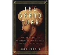 The Grand Turk: Sultan Mehmet II--Conqueror of Constantinople and Master of an Empire