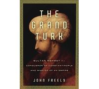 The Grand Turk: Sultan Mehmet II--Conqueror of Constantinople and Master of an Empire