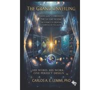 THE GRAND UNVEILING: INSIDE GOD'S DIMENSION THE SIX-DAY REVEAL THE SCIENCE OF CREATION and PURPOSE OF THE LAUNCH