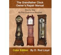 The Grandfather Clock Owner's Repair Manual: Step by Step No Prior Experience Required