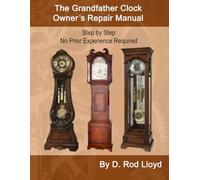 The Grandfather Clock Owner's Repair Manual: Step by Step No Prior Experience Required (Clock Repair you can Follow Along)