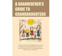The Grandfathers Guide to Granddaughters: Connecting with your Head and your Heart