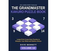 The Grandmaster Kakuro Puzzle Book Volume 10: Large Print Cross-Sum Puzzles to Sharpen Your Mind and Relieve Stress