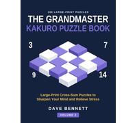 The Grandmaster Kakuro Puzzle Book Volume 2: Large Print Cross-Sums to Sharpen Your Mind and Relieve Stress