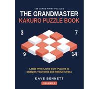 The Grandmaster Kakuro Puzzle Book Volume 3: Large-Print Cross-Sum Puzzles to Sharpen Your Mind and Relieve Stress