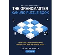 The Grandmaster Kakuro Puzzle Book Volume 4: Large Print Cross-Sum Puzzles to Sharpen Your Mind and Relieve Stress