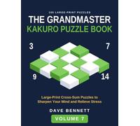 The Grandmaster Kakuro Puzzle Book Volume 7: Large Print Cross-Sum Puzzles to Sharpen Your Mind and Relieve Stress