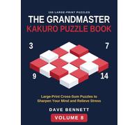 The Grandmaster Kakuro Puzzle Book Volume 8: Large Print Cross-Sum Puzzles to Sharpen Your Mind and Relieve Stress