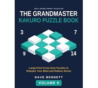 The Grandmaster Kakuro Puzzle Book Volume 9: Large Print Cross-Sum Puzzles to Sharpen Your Mind and Relieve Stress