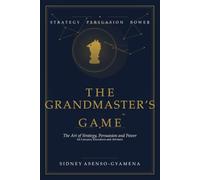 The Grandmaster's Game: The Art of Strategy, Persuasion and Power for Lawyers, Executives and Advisers