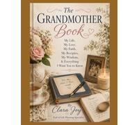The Grandmother Book: My Life, My Love, My Faith, My Recipes, My Wisdom & Everything I Want You to Know