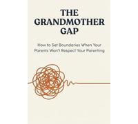 THE GRANDMOTHER GAP: Protecting Your Kids from Toxic "Help"