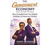 The Grandparent Economy - Americas Hidden Workplace: How Grandparents Are Quietly Holding Up America Families