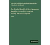 The Granite Monthly. A New Hampshire Magazine Devoted to Literature, History, and State Progress: Vol. I