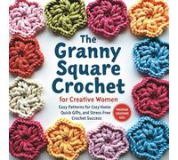 The Granny Square Crochet Book for Creative Women: The Granny Square Crochet Book for Creative Women | Easy Patterns for Cozy Home Décor, Quick Gifts, and Stress-Free Crochet Success