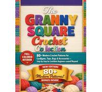 THE GRANNY SQUARE CROCHET COLLECTION: 80+ Modern Crochet Patterns for Cardigans, Tops, Bags & Accessories - Step-by-Step for Confident Beginners and Beyond