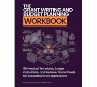 The Grant Writing and Budget Planning Workbook: 56 Practical Templates, Budget Calculators, and Reviewer Score Sheets for Successful Grant Applications (The Academic Writing & Publishing Workbooks)