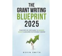 The Grant Writing Blueprint 2025: AI-Smart Tactics, Funders’ New Priorities, and a Step-by-Step Workbook to Win Sustainable Funding