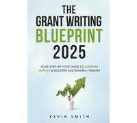 The Grant Writing Blueprint 2025: AI-Smart Tactics, Funders’ New Priorities, and a Step-by-Step Workbook to Win Sustainable Funding