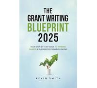 The Grant Writing Blueprint 2025: AI-Smart Tactics, Funders' New Priorities, and a Step-by-Step Workbook to Win Sustainable Funding