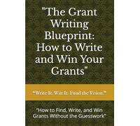 "The Grant Writing Blueprint: How to Write and Win Your Grants": “How to Find, Write, and Win Grants Without the Guesswork”