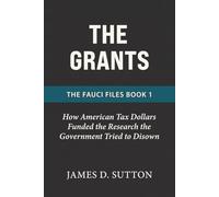 The Grants: How American Tax Dollars Funded the Research the Government Tried to Disown (The Fauci Files)