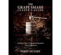 The Grape Smash Leader's Guide: Guiding Others Through Brokenness Toward Renewal