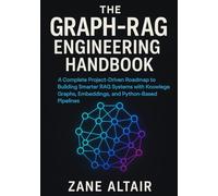The Graph-RAG Engineering Handbook: A Complete Project-Driven Roadmap to Building Smarter RAG Systems with Knowledge Graphs, Embeddings, and Python-Based Pipelines