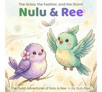 The Grass, the Feather, and the Storm: Three Gentle Stories to Help Children Find Calm, Kindness, and Comfort Through Nature (The Quiet Adventures of Nulu & Ree the Birds)