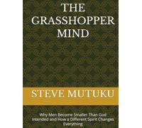 THE GRASSHOPPER MIND: Why Men Become Smaller Than God Intended and How a Different Spirit Changes Everything (CRACKS IN THE ARMOUR)