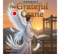 The Grateful Crane: A Timeless Japanese Folktale of Kindness, Magic, and Gratitude (Folk Tales of the World)
