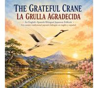 The Grateful Crane / La Grulla Agradecida: An English-Spanish Bilingual Japanese Folktale for Children