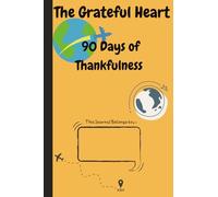 The Grateful Heart - 90 Days of Thankfulness: A Daily Journal for Practicing Thankfulness