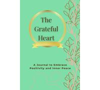 The Grateful Heart: A Journal to Embrace Positivity and Inner Peace