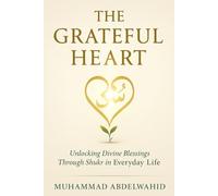 The Grateful Heart: Unlocking Divine Blessings Through Shukr in Everyday Life (Modern Muslim Book Series)