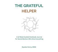The Grateful Helper: A 12-W uided Gratitude Journal for Social Workers Who Give Everything