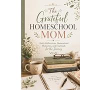 The Grateful Homeschool Mom: Daily Reflections, Homeschool Memories, and Gratitude for the Journey