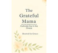 The Grateful Mama: A 90-Day Guided Journal to Cultivate Joy in the Chaos