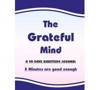 The Grateful Mind for Boy, Girl, Men & Women | A 90-DAYS GRATITUDE JOURNAL: 5 Minutes are enough