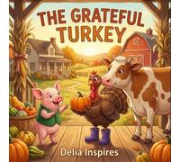 The Grateful Turkey: A Thanksgiving Picture Book About Gratitude, Friendship, and Kindness