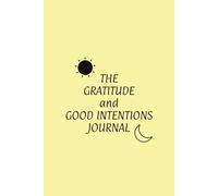 The Gratitude and Good Intentions Journal: PAPERBACK with Yellow Cover