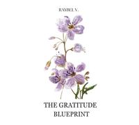 The Gratitude Blueprint: A 90-Day Guided Journal to Shift Your Mindset, Embrace Positivity, and Rewire Your Life