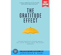 The Gratitude Effect:: A Daily Practice to Cultivate Happiness and Positivity - Proven Strategies to Boost Mental Well-Being, Reduce Stress, and Attract Abundance
