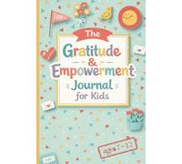 The Gratitude & Empowerment Journal for Kids (Ages 7-12): 3-Minute Daily Prompts for Kids Ages 7-12 to Build Confidence, Calm, Kindness & Strong Choices