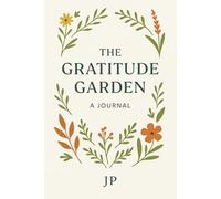 THE GRATITUDE GARDEN: A 90-Day Journal to GrowJoy & Inner Peace