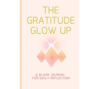 The Gratitude Glow Up: A Blank Journal for Daily Reflections