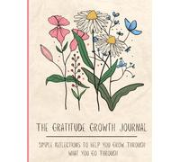 The Gratitude Growth Journal: A Guided Journey to Embrace Gratitude and Fuel Your Growth